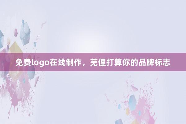 免费logo在线制作，芜俚打算你的品牌标志