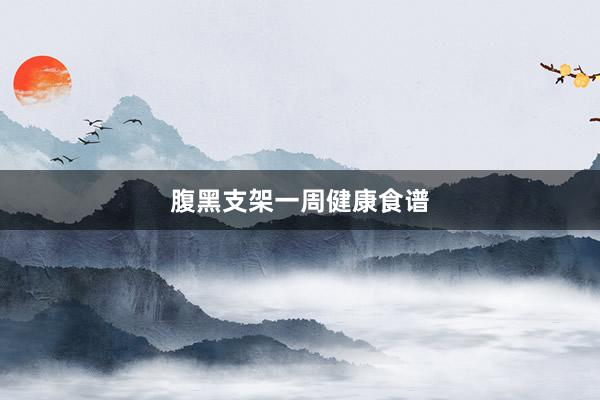 腹黑支架一周健康食谱